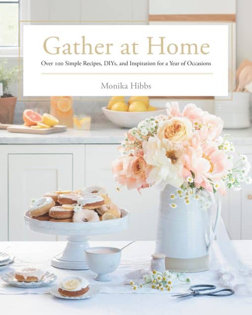 Gather at Home: Over 100 Simple Recipes, DIYs, and Inspiration for a Year of Occasions