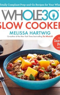 The Whole30 Slow Cooker: 150 Totally Compliant Prep-and-Go Recipes for Your Whole30 with Instant Pot Recipes: A Cookbook