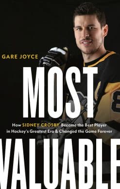 Most Valuable: How Sidney Crosby Became the Best Player in Hockey's Greatest Era and Changed the Game Forever