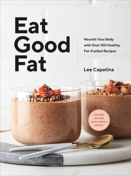 Eat Good Fat: Nourish Your Body with Over 100 Healthy, Fat-Fuelled Recipes