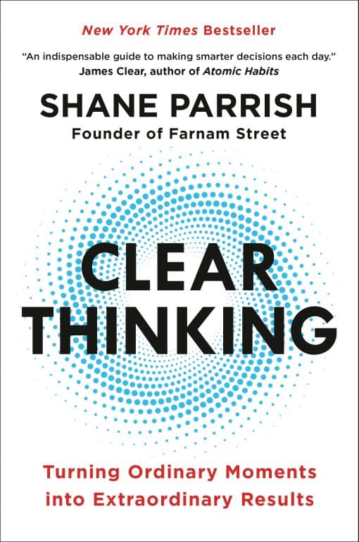 Clear Thinking: Turning Ordinary Moments into Extraordinary Results