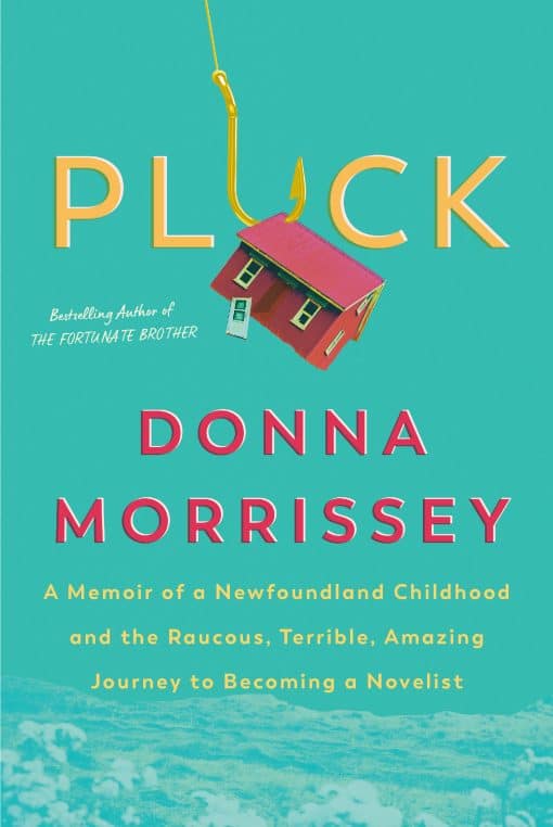 Pluck: A memoir of a Newfoundland childhood and the raucous, terrible, amazing journey to becoming a novelist