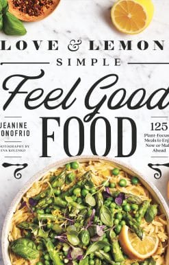 Love and Lemons: Simple Feel Good Food: 125 Plant-Focused Meals to Enjoy Now or Make Ahead