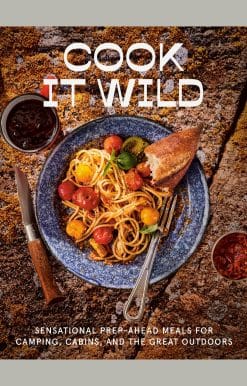 Cook It Wild: Sensational Prep-Ahead Meals for Camping, Cabins, and the Great Outdoors