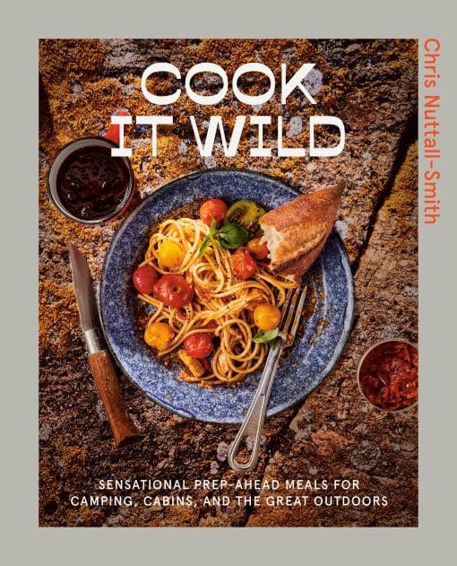 Cook It Wild: Sensational Prep-Ahead Meals for Camping, Cabins, and the Great Outdoors