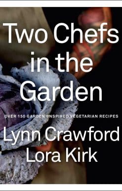 Over 150 Garden-Inspired Vegetarian Recipes: Two Chefs in the Garden