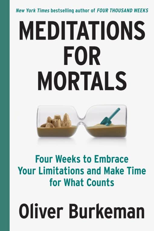 Meditations for Mortals: Four Weeks to Embrace Your Limitations and Make Time for What Counts