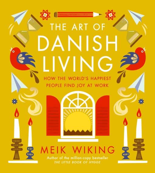 How the World's Happiest People Find Joy at Work: The Art of Danish Living