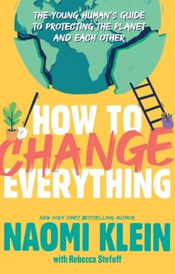 How to Change Everything: The Young Human's Guide to Protecting the Planet and Each Other