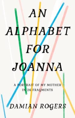 An Alphabet for Joanna: A Portrait of My Mother in 26 Fragments