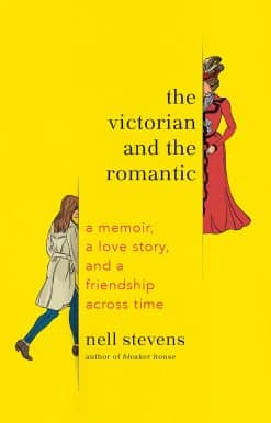 The Victorian and the Romantic: A Memoir, a Love Story, and a Friendship Across Time