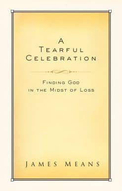 A Tearful Celebration: Finding God in the Midst of Loss