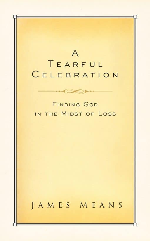 A Tearful Celebration: Finding God in the Midst of Loss