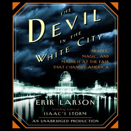 Murder, Magic, and Madness at the Fair That Changed America: The Devil in the White City