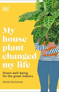 My Houseplant Changed My Life: Green well-being for the great indoors