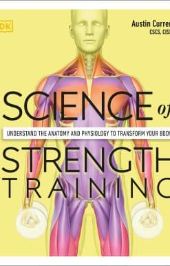 Science of Strength Training: Understand the anatomy and physiology to transform your body