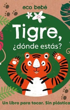 Un libro para tocar. Sin plásticos: Tigre, ¿dónde estás? (Eco Baby Where Are You Tiger?)