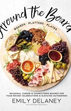 Around the Board: Boards, Platters, and Plates: Seasonal Cheese and Charcuterie for Year-Round Cel