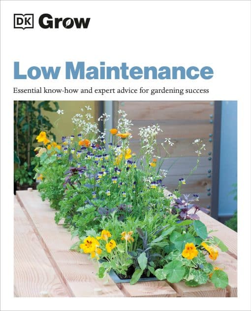 Grow Low Maintenance: Essential Know-how And Expert Advice For Gardening Success