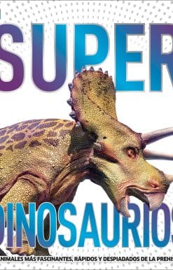 Super dinosaurios (Super Dinosaur Encyclopedia): Los animales más fascinantes, rápidos y despiadados de la prehistoria