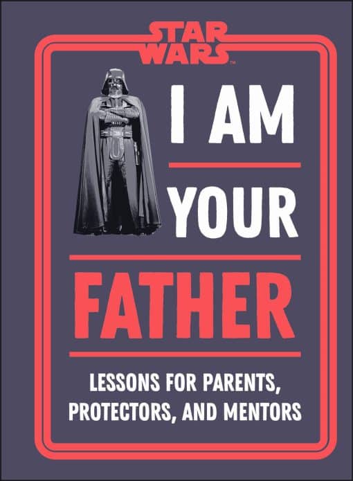 Lessons for Parents, Protectors, and Mentors: Star Wars I Am Your Father