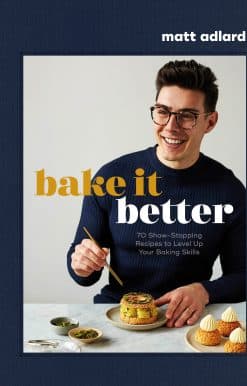 Bake It Better: 70 Show-Stopping Recipes to Level Up Your Baking Skills