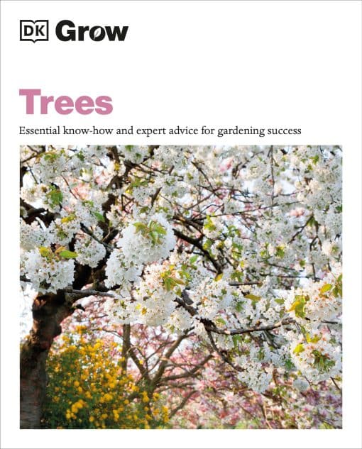 Grow Trees: Essential Know-how and Expert Advice for Gardening Success