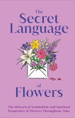 The Secret Language of Flowers: The Historical Symbolism and Spiritual Properties of Flowers Throughout Time