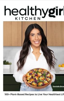 HealthyGirl Kitchen: 100+ Plant-Based Recipes to Live Your Healthiest Life