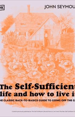 The Self-Sufficient Life and How to Live It: The Complete Back-to-Basics Guide