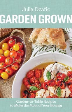 Garden-to-Table Recipes to Make the Most of Your Bounty: A Cookbook: Garden Grown