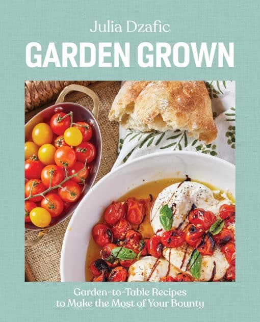 Garden-to-Table Recipes to Make the Most of Your Bounty: A Cookbook: Garden Grown