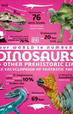 Our World in Numbers Dinosaurs & Other Prehistoric Life: An Encyclopedia of Fantastic Facts