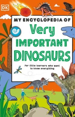 My Encyclopedia of Very Important Dinosaurs: For Little Dinosaur Lovers Who Want to Know Everything