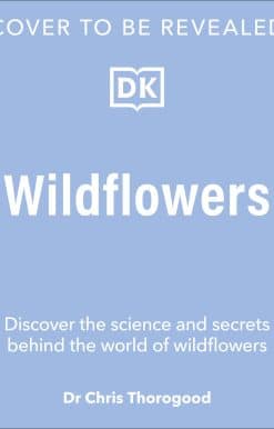 Wildflowers: Discover the Science and Secrets Behind the World of Wildflowers
