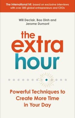 Powerful Techniques to Create More Time in Your Day: The Extra Hour