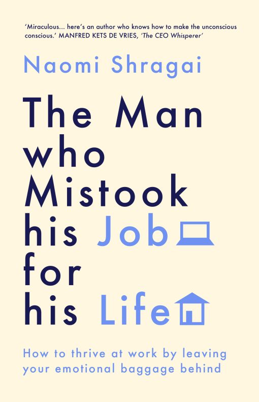 The Man Who Mistook His Job for His Life: How to Thrive at Work by Leaving Your Emotional Baggage Behind