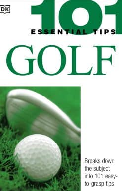 101 Essential Tips: Golf: Breaks Down the Subject into 101 Easy-to-Grasp Tips