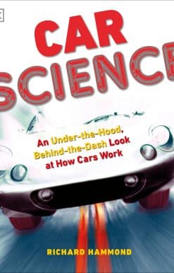 Car Science: An Under-the-Hood, Behind-the-Dash Look at How Cars Work