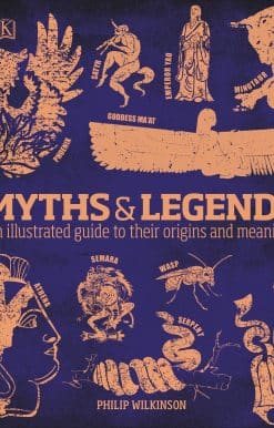 An Illustrated Guide to Their Origins and Meanings: Myths and Legends