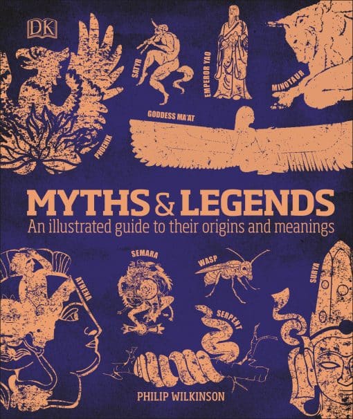 An Illustrated Guide to Their Origins and Meanings: Myths and Legends