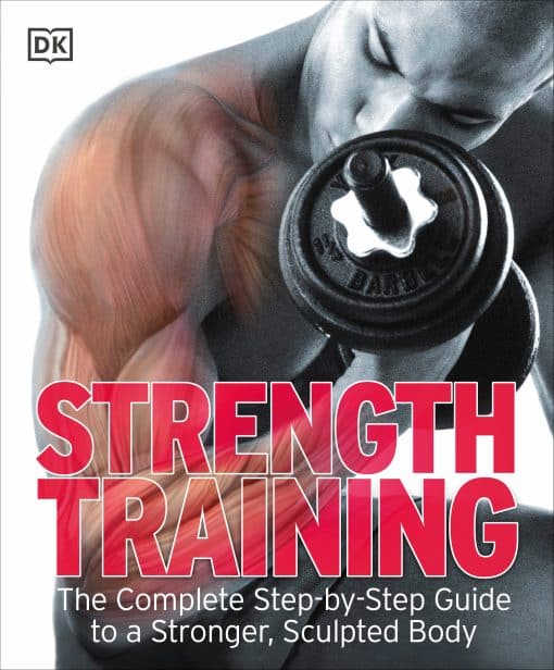 The Complete Step-by-Step Guide to a Stronger, Sculpted Body: Strength Training