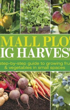 Small Plot, Big Harvest: A Step-by-Step Guide to Growing Fruits and Vegetables in Small Spaces