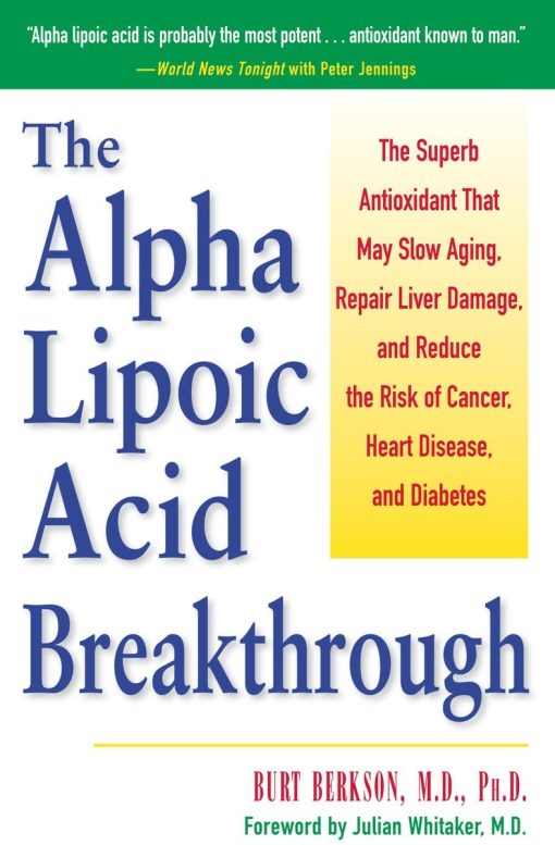 The Alpha Lipoic Acid Breakthrough: The Superb Antioxidant That May Slow Aging, Repair Liver Damage, and Reduce the Risk of Cancer, Heart Disease, and Diabetes