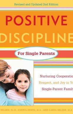 Positive Discipline for Single Parents, Revised and Updated 2nd Edition: Nurturing Cooperation, Respect, and Joy in Your Single-Parent Family