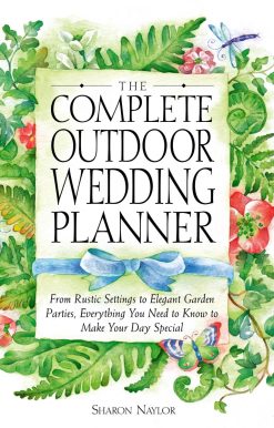 The Complete Outdoor Wedding Planner: From Rustic Settings to Elegant Garden Parties, Everything You Need to Know to Make Your Day Special