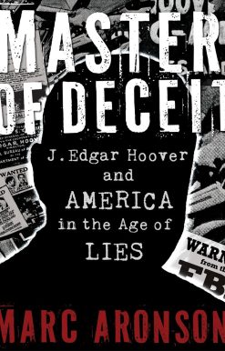 Master of Deceit: J. Edgar Hoover and America in the Age of Lies