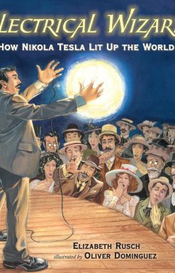 Electrical Wizard: How Nikola Tesla Lit Up the World