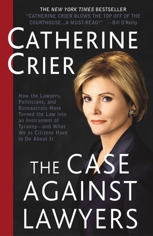 How the Lawyers, Politicians, and Bureaucrats Have Turned the Law into an Instrument of Tyranny--and What We as Citizens Have to Do About It: The Case Against Lawyers