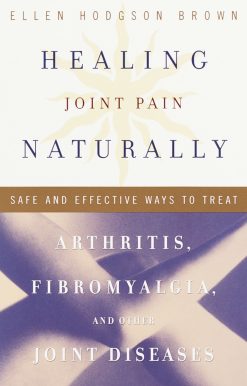 Healing Joint Pain Naturally: Safe and Effective Ways to Treat Arthritis, Fibromyalgia, and Other Joint Diseases